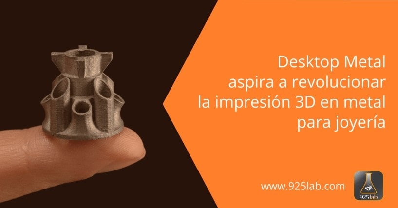 Desktop Metal aspira a revolucionar la impresión 3D en metal para joyería